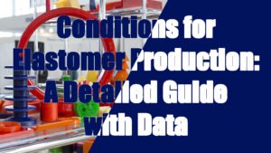 Conditions for Elastomer Production A Detailed Guide with Data