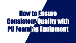 How to Maximize Return on Investment with PU Foam Machine