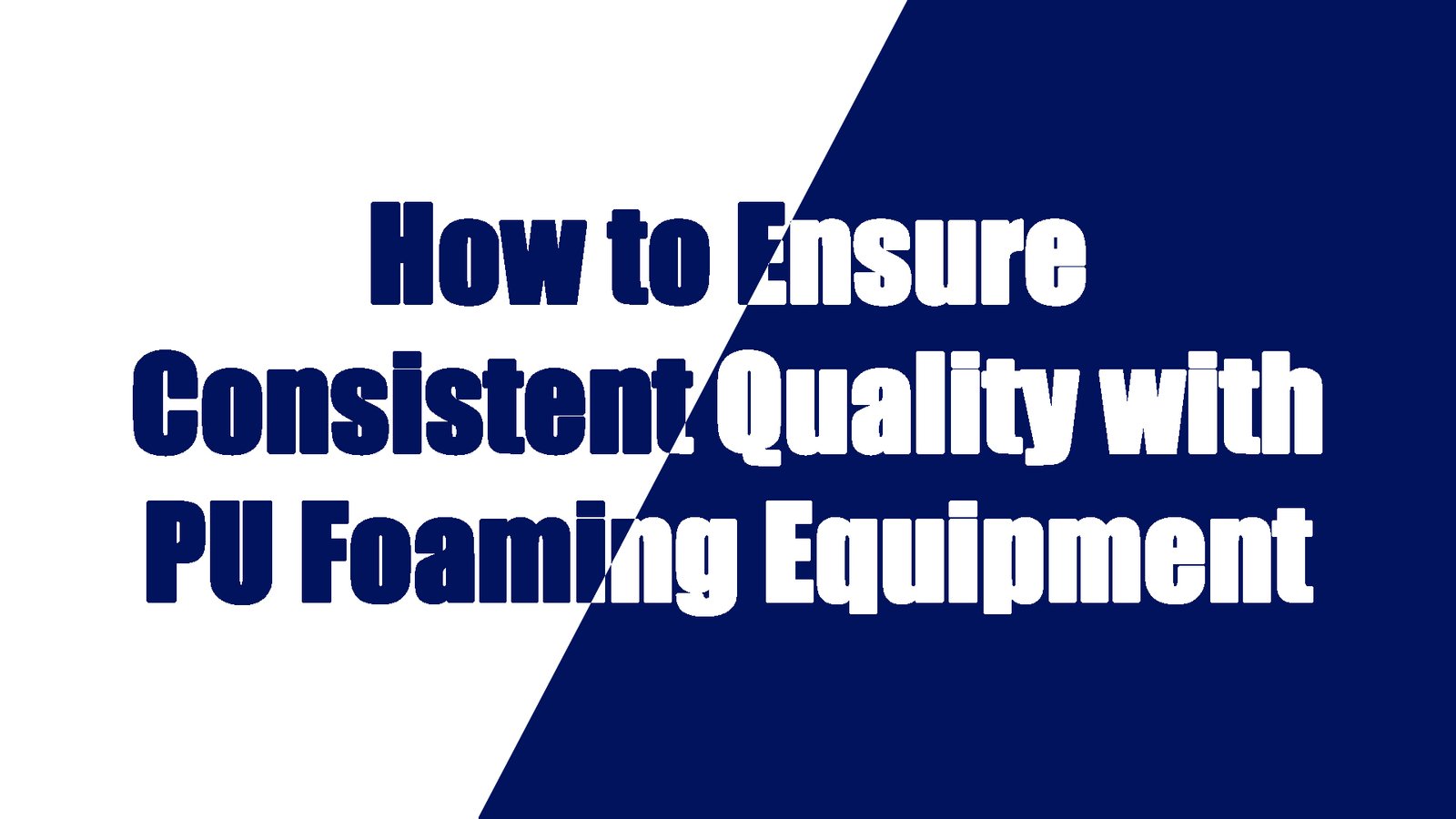 How to Ensure Consistent Quality with Polyurethane Foaming Equipment